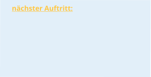 nächster Auftritt: